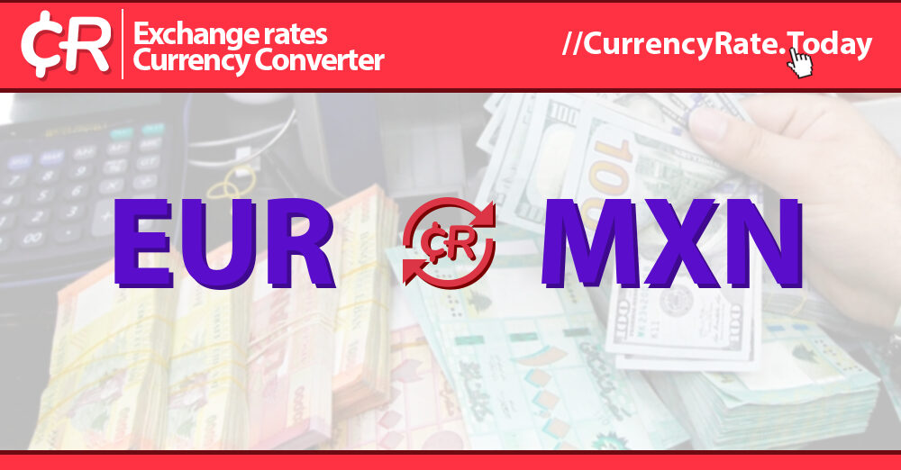 Live Euro To Mexican Pesos Exchange Rate 1 EUR MXN Today