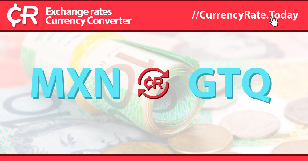 Peso Mexicano A Quetzal De Guatemala 1 MXN GTQ Tipo De Cambio